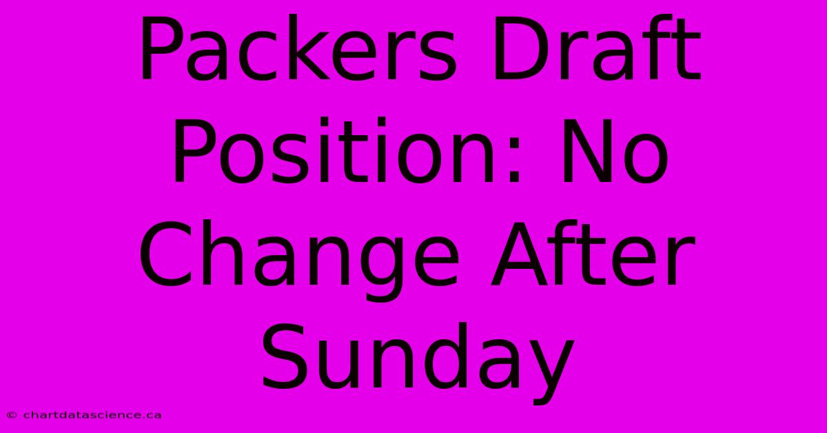 Packers Draft Position: No Change After Sunday