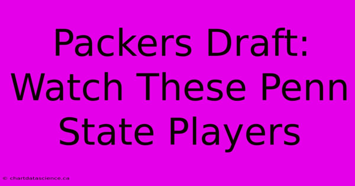 Packers Draft: Watch These Penn State Players