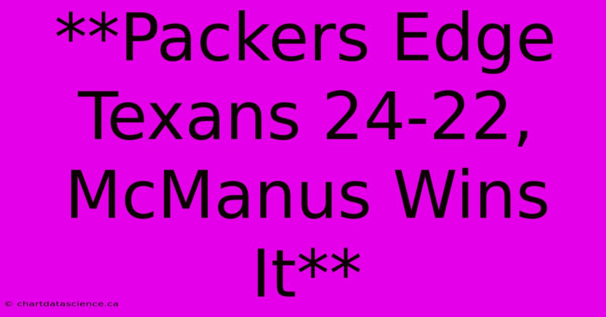 **Packers Edge Texans 24-22, McManus Wins It**