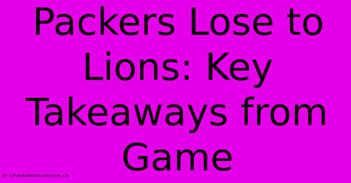 Packers Lose To Lions: Key Takeaways From Game