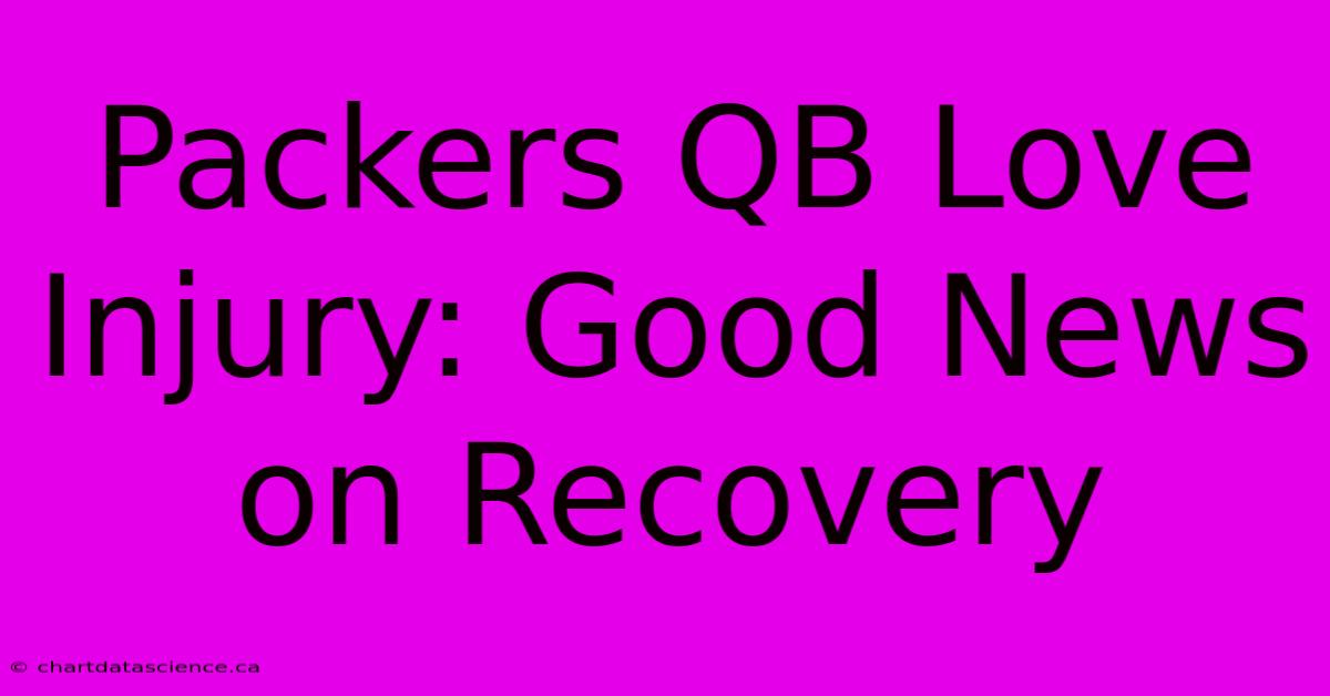 Packers QB Love Injury: Good News On Recovery