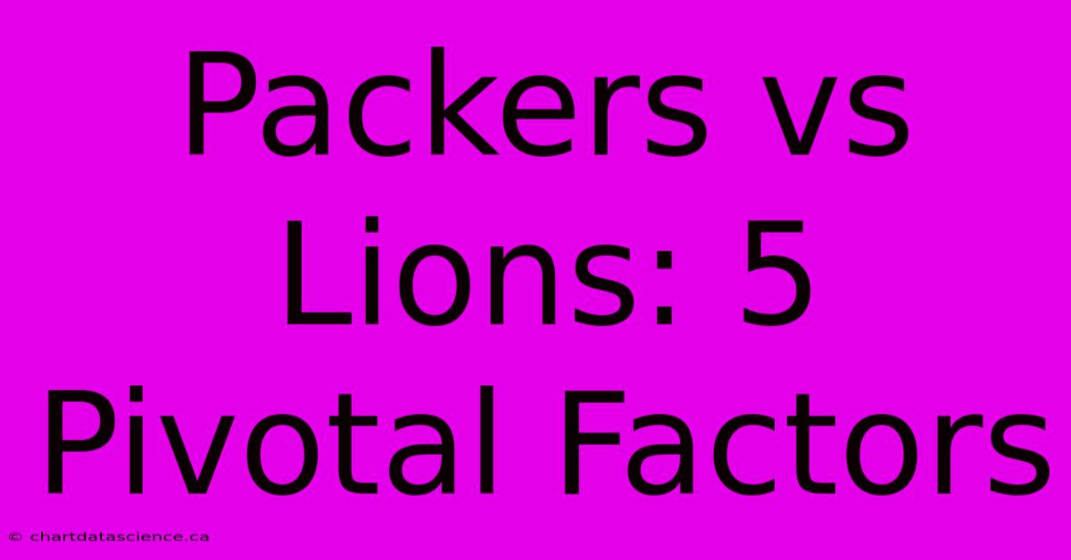 Packers Vs Lions: 5 Pivotal Factors