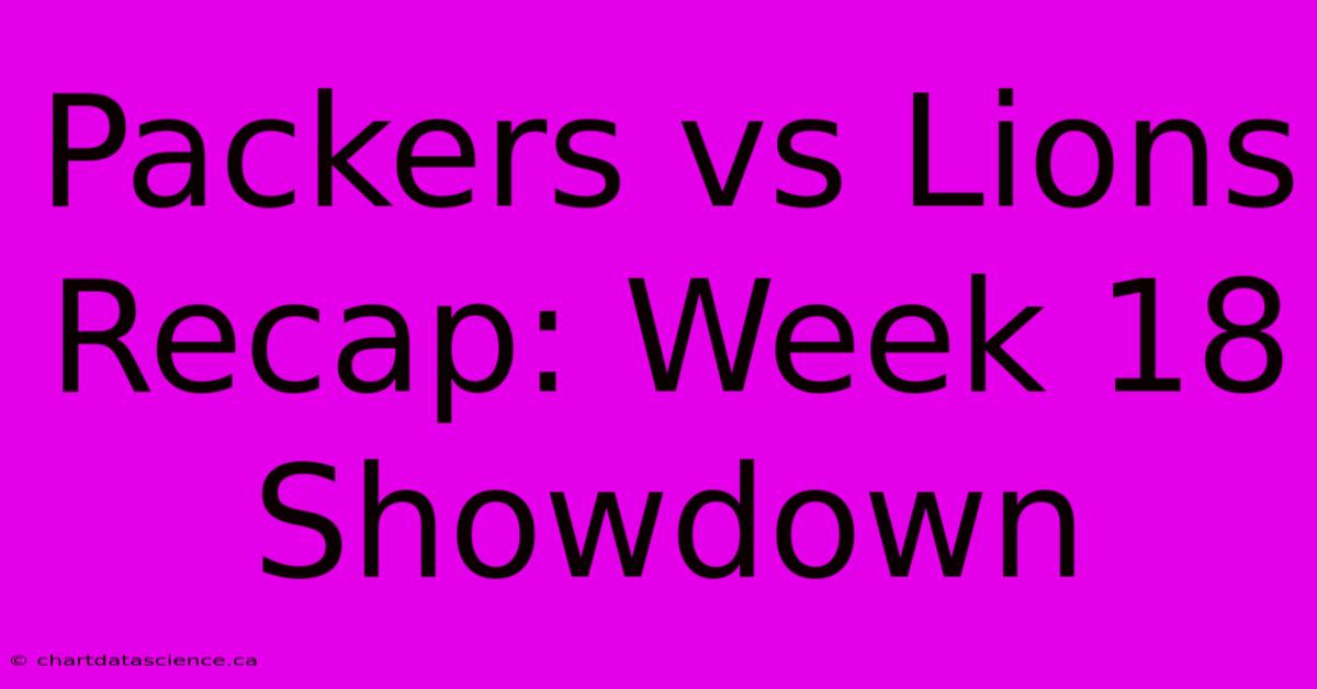 Packers Vs Lions Recap: Week 18 Showdown