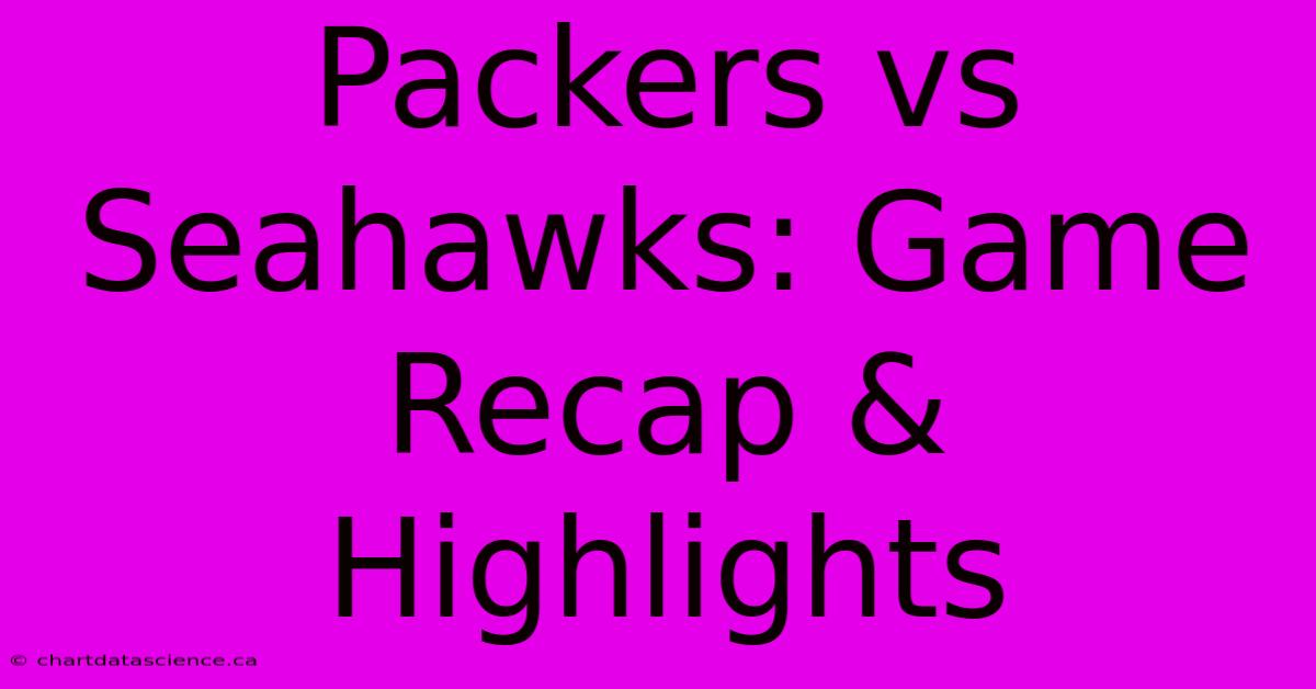 Packers Vs Seahawks: Game Recap & Highlights