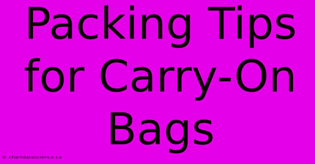 Packing Tips For Carry-On Bags