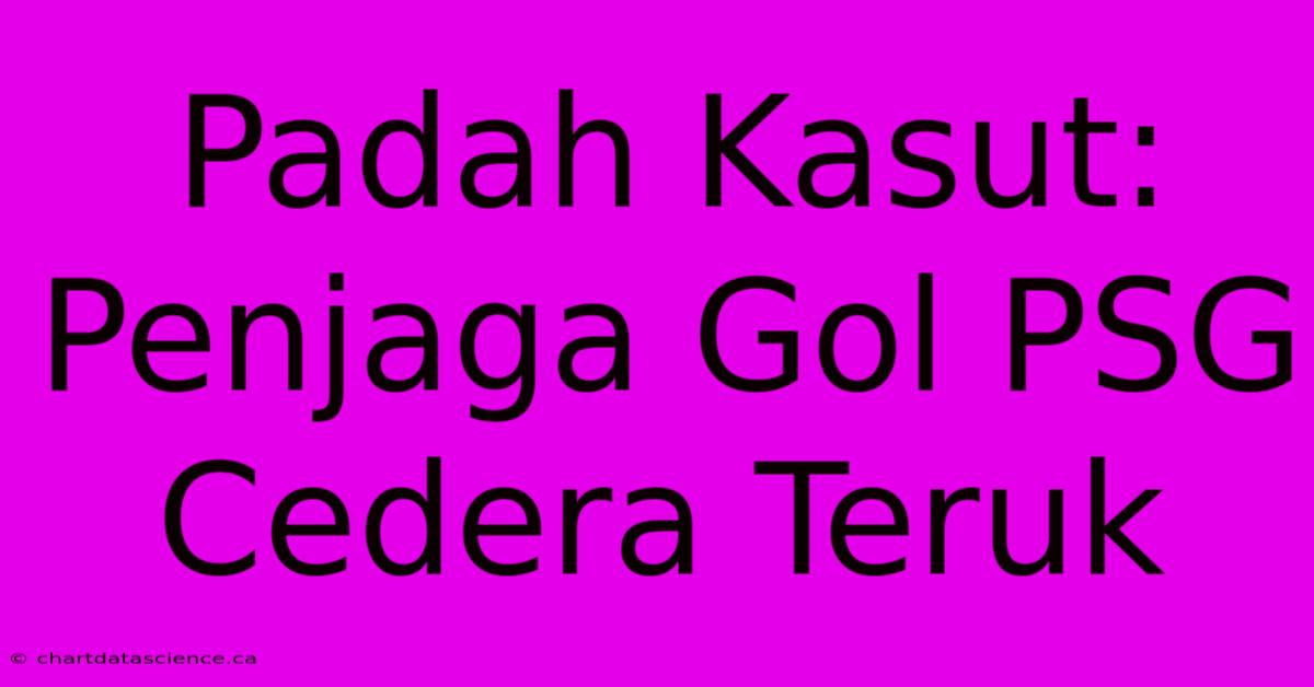 Padah Kasut: Penjaga Gol PSG Cedera Teruk