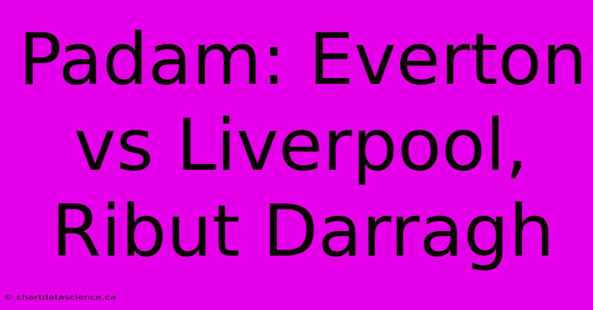 Padam: Everton Vs Liverpool, Ribut Darragh