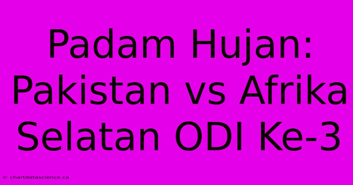 Padam Hujan:  Pakistan Vs Afrika Selatan ODI Ke-3