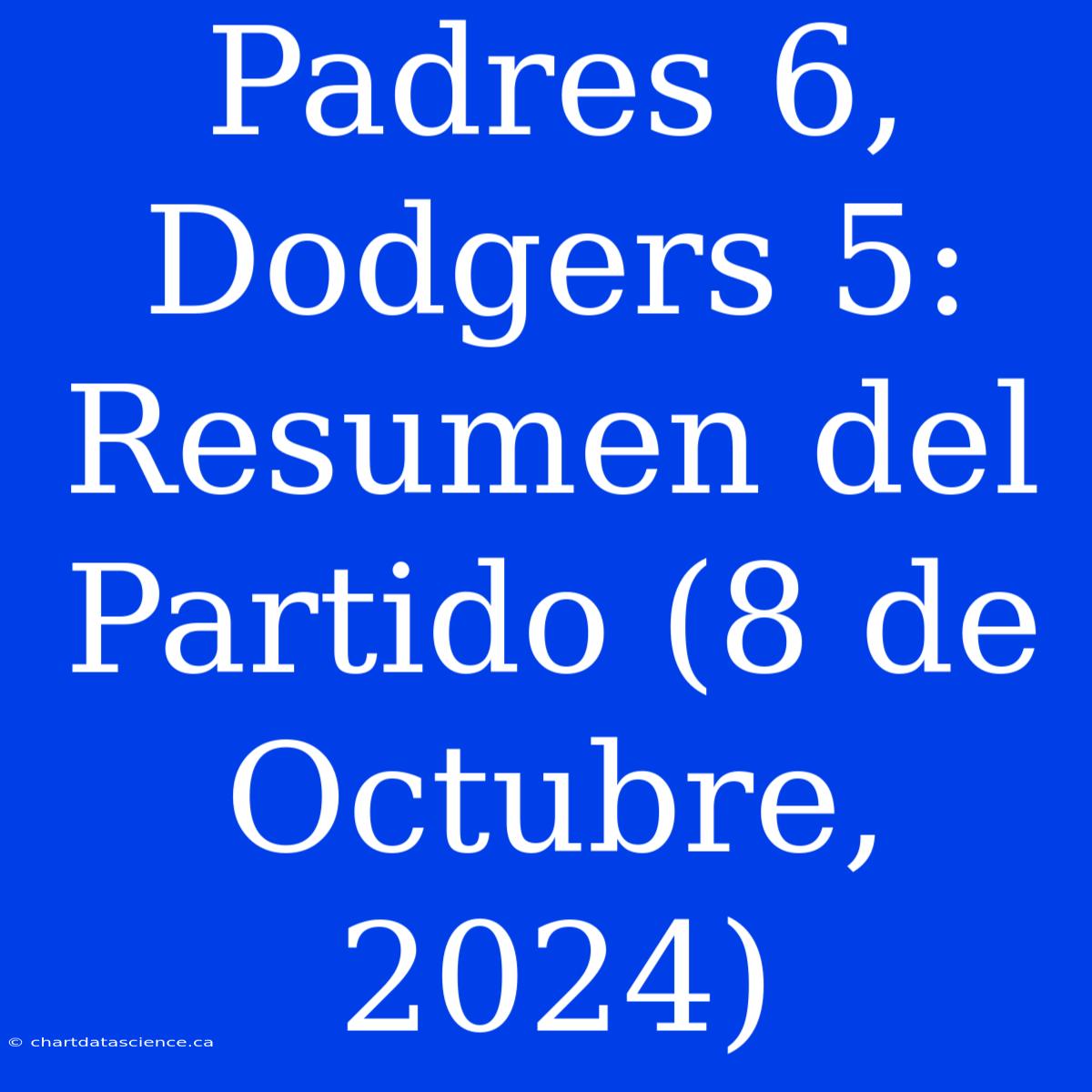 Padres 6, Dodgers 5: Resumen Del Partido (8 De Octubre, 2024)