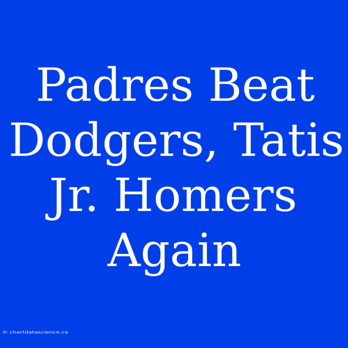 Padres Beat Dodgers, Tatis Jr. Homers Again