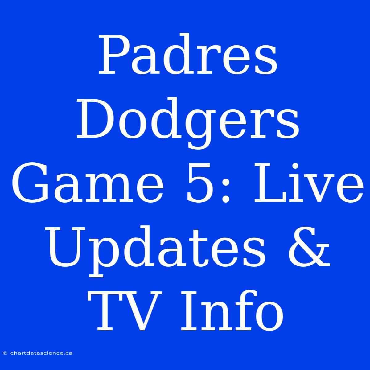 Padres Dodgers Game 5: Live Updates & TV Info