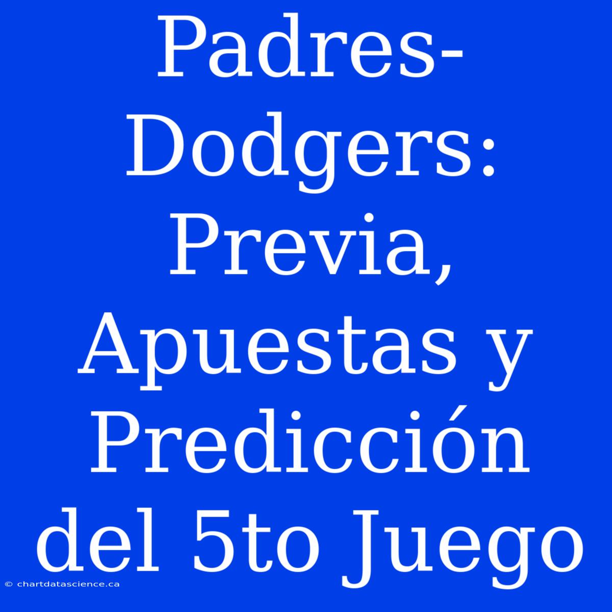 Padres-Dodgers: Previa, Apuestas Y Predicción Del 5to Juego