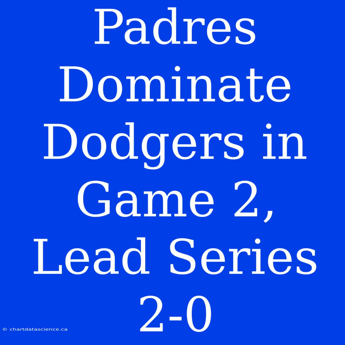 Padres Dominate Dodgers In Game 2, Lead Series 2-0