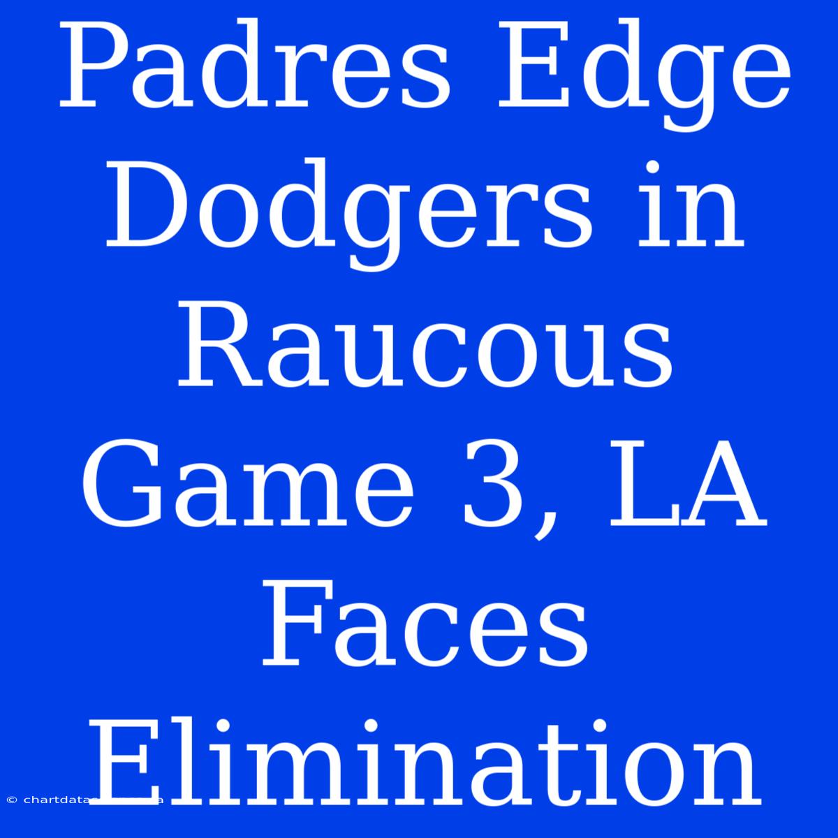 Padres Edge Dodgers In Raucous Game 3, LA Faces Elimination