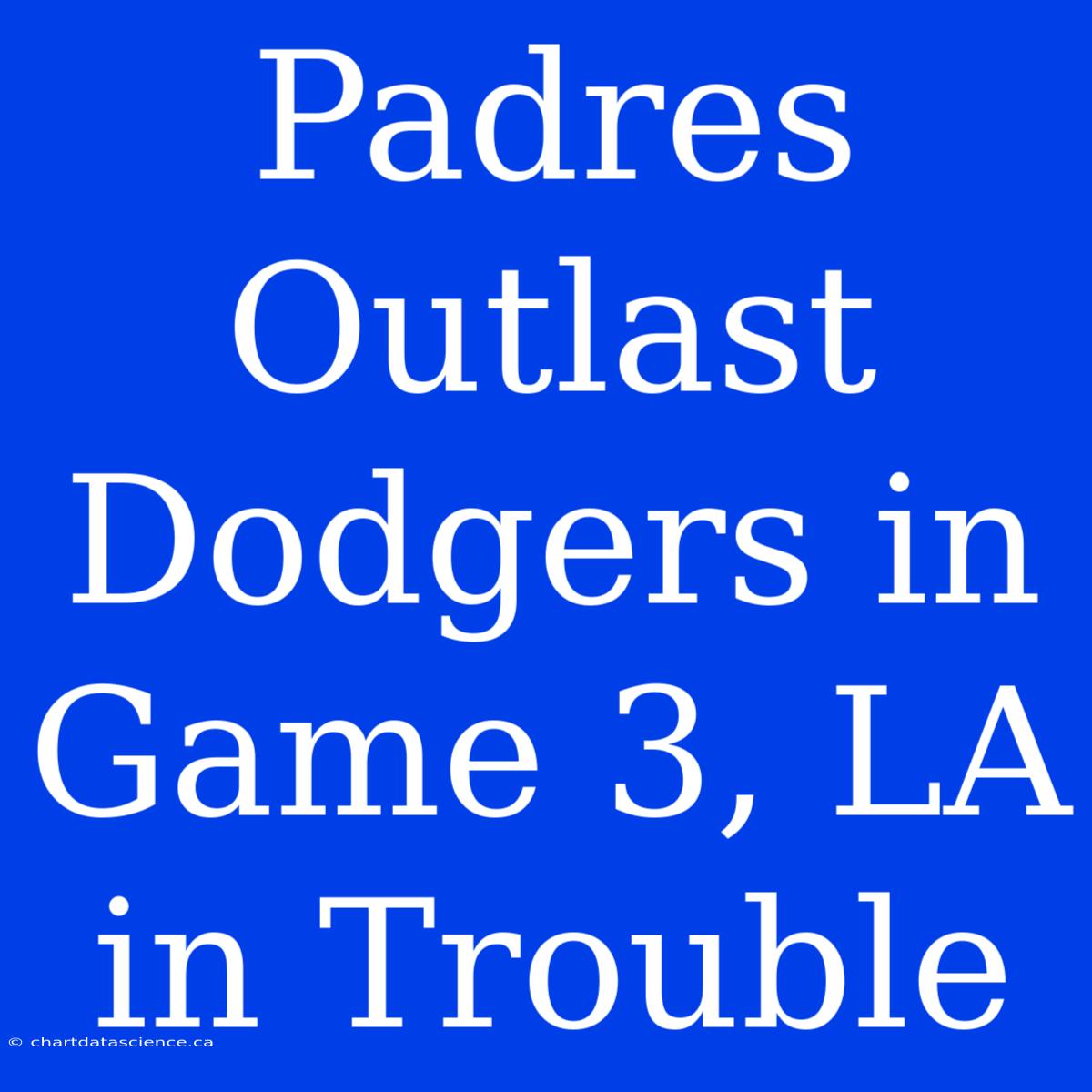 Padres Outlast Dodgers In Game 3, LA In Trouble