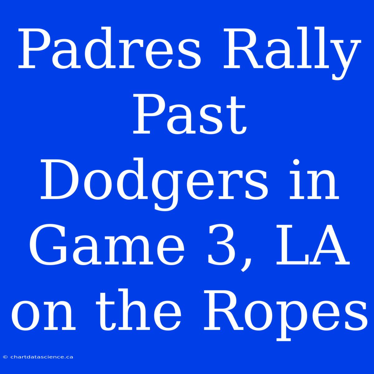 Padres Rally Past Dodgers In Game 3, LA On The Ropes