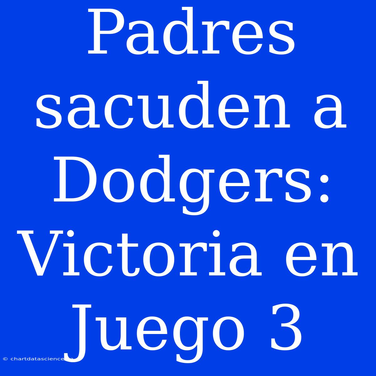 Padres Sacuden A Dodgers: Victoria En Juego 3