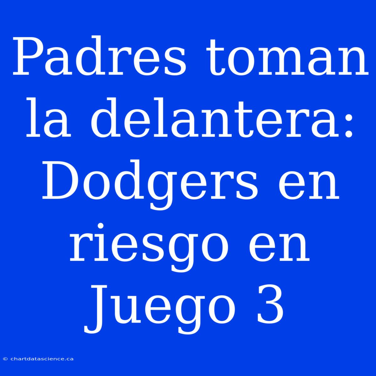 Padres Toman La Delantera: Dodgers En Riesgo En Juego 3