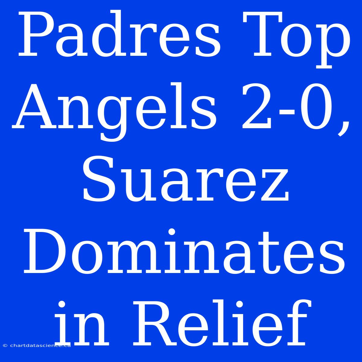 Padres Top Angels 2-0, Suarez Dominates In Relief