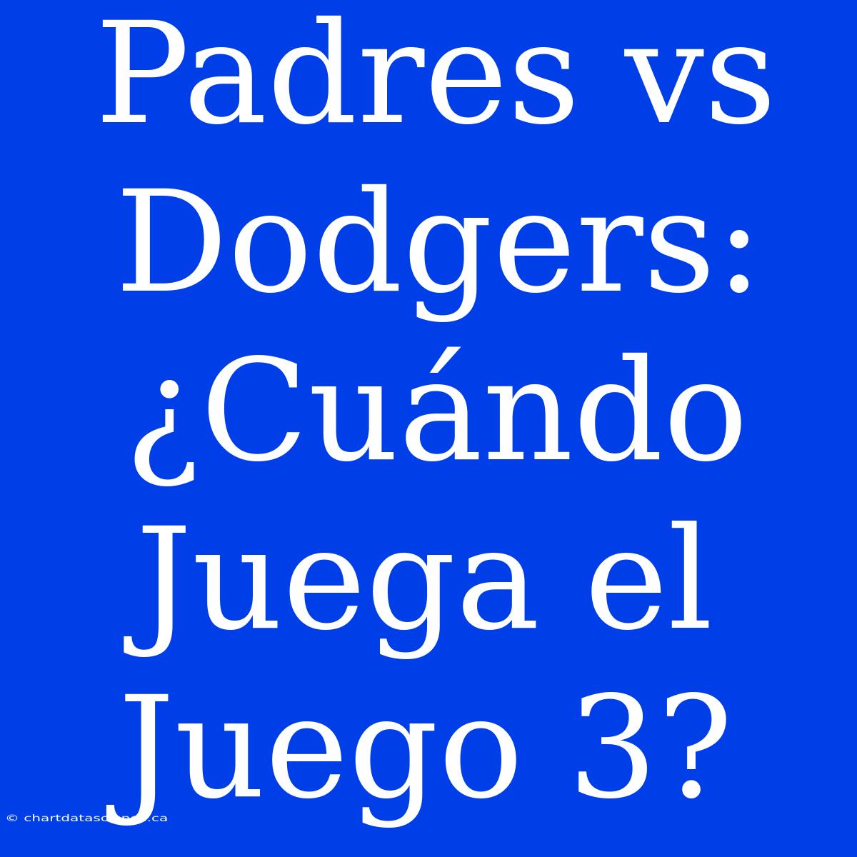 Padres Vs Dodgers: ¿Cuándo Juega El Juego 3?