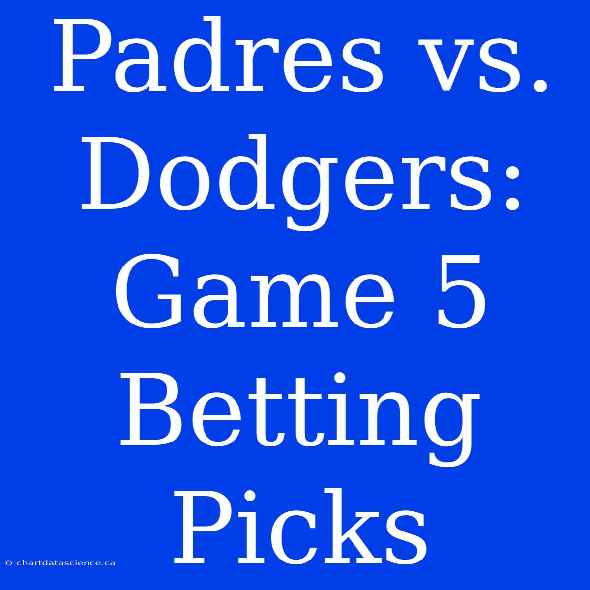 Padres Vs. Dodgers: Game 5 Betting Picks