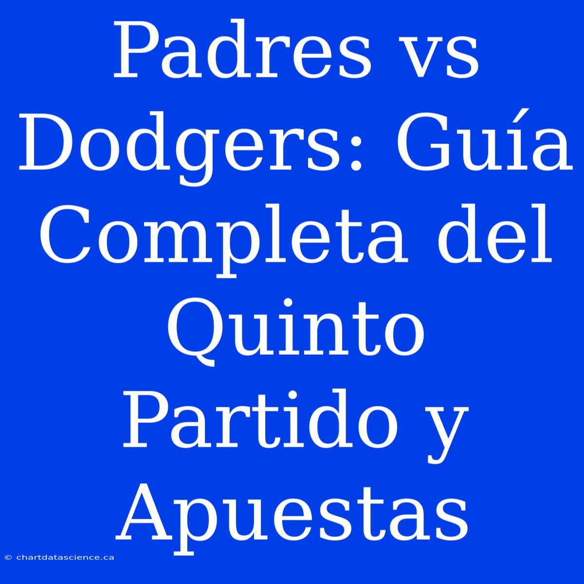 Padres Vs Dodgers: Guía Completa Del Quinto Partido Y Apuestas