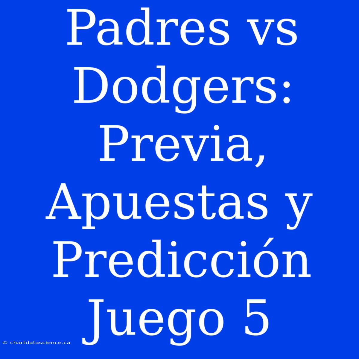 Padres Vs Dodgers: Previa, Apuestas Y Predicción Juego 5