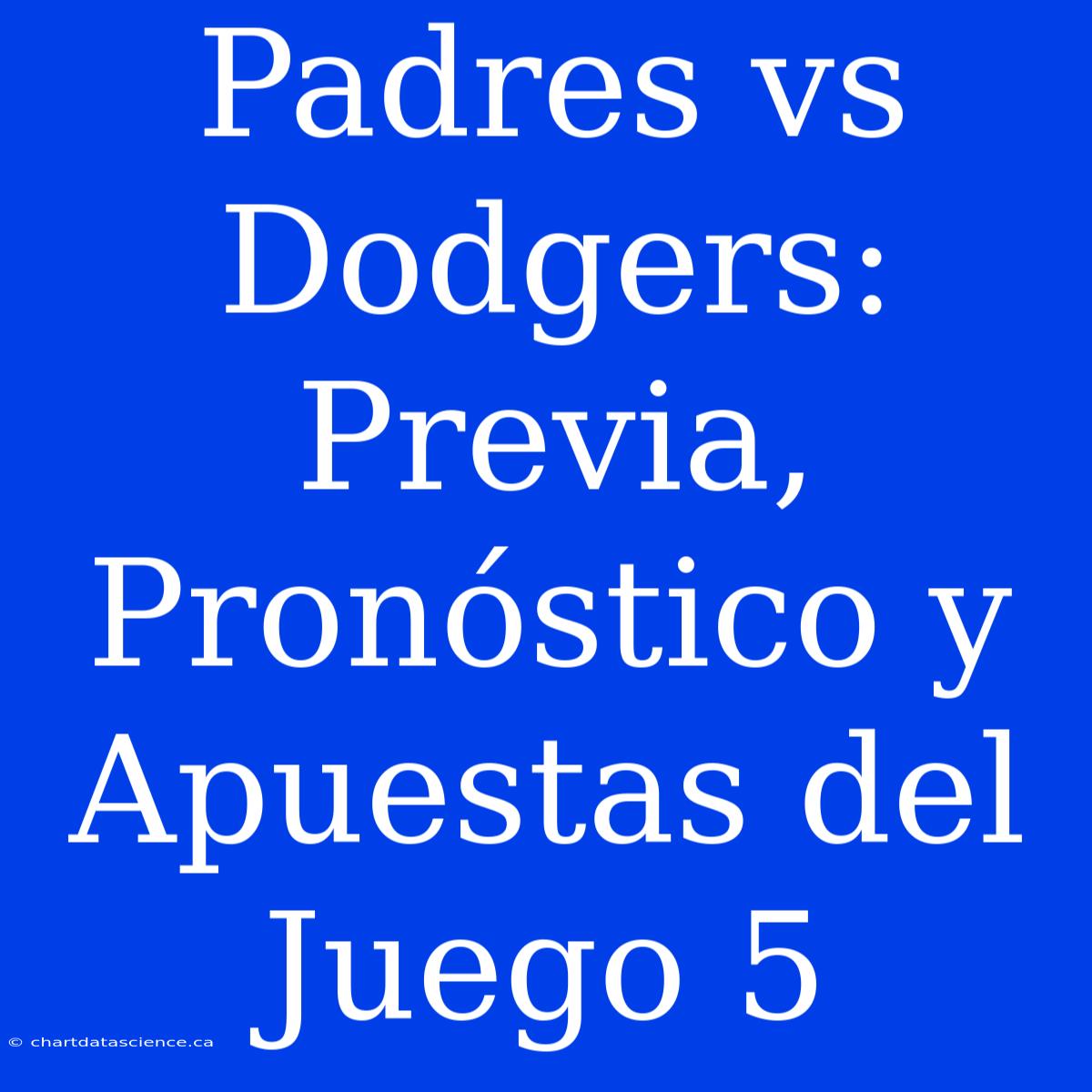 Padres Vs Dodgers: Previa, Pronóstico Y Apuestas Del Juego 5