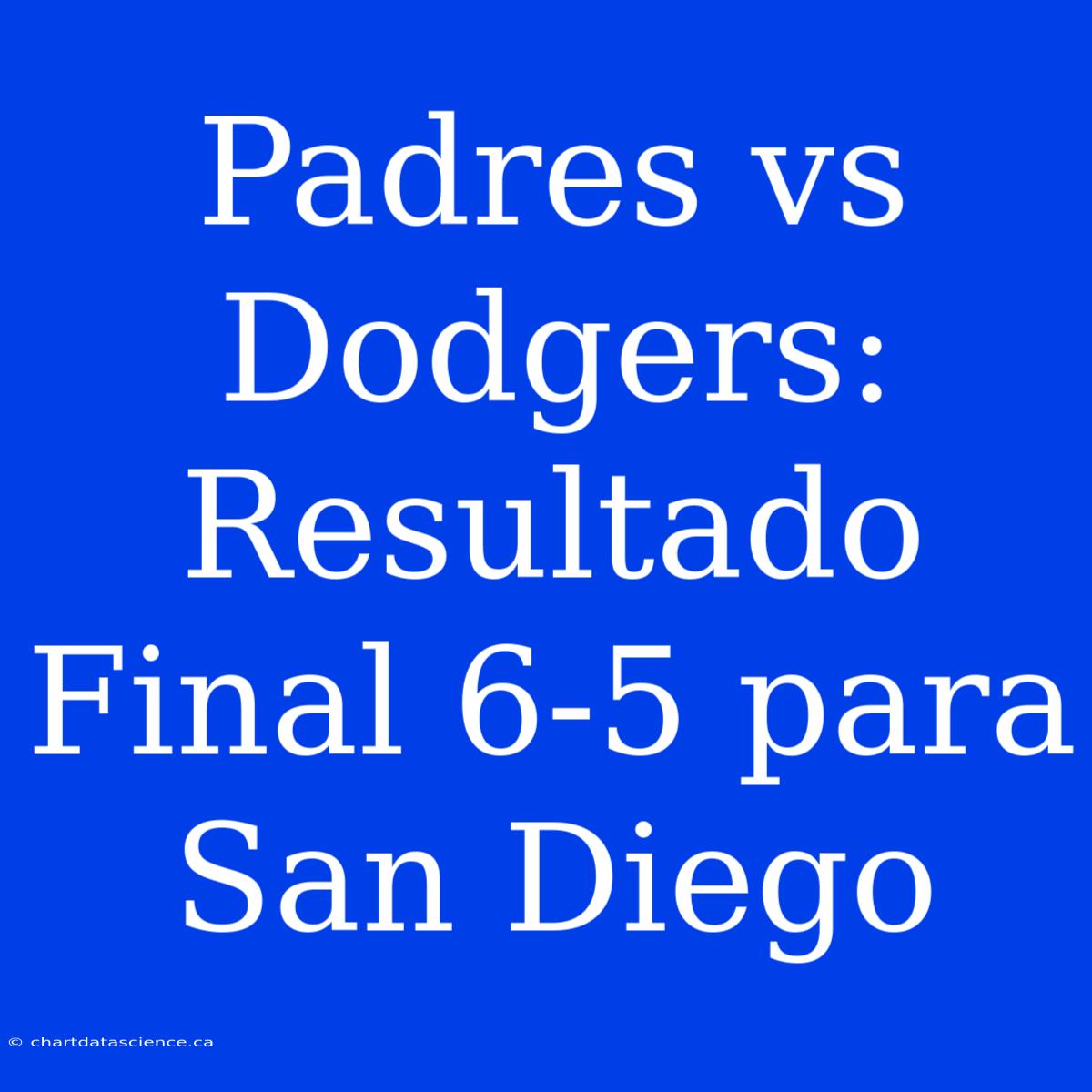 Padres Vs Dodgers: Resultado Final 6-5 Para San Diego