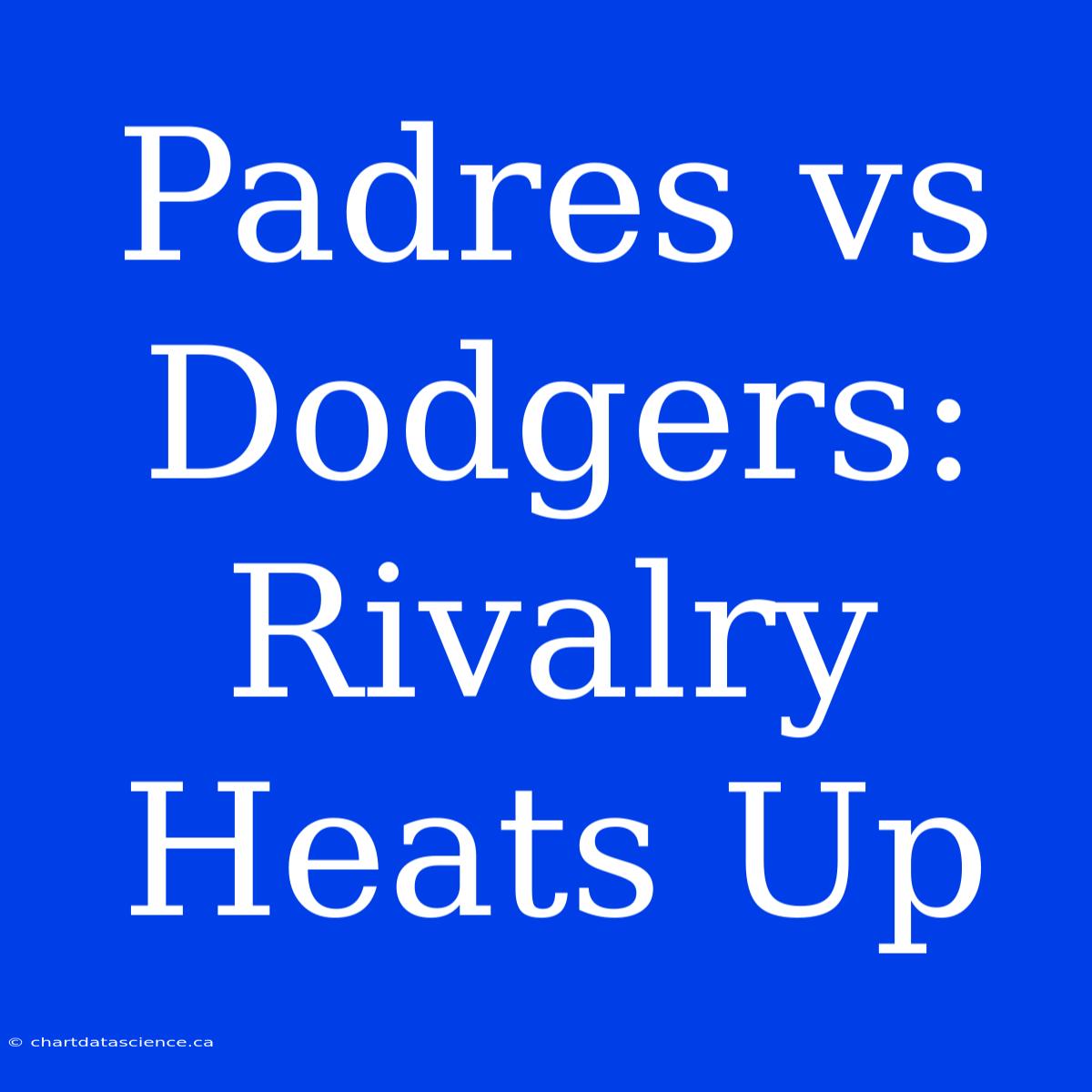 Padres Vs Dodgers: Rivalry Heats Up