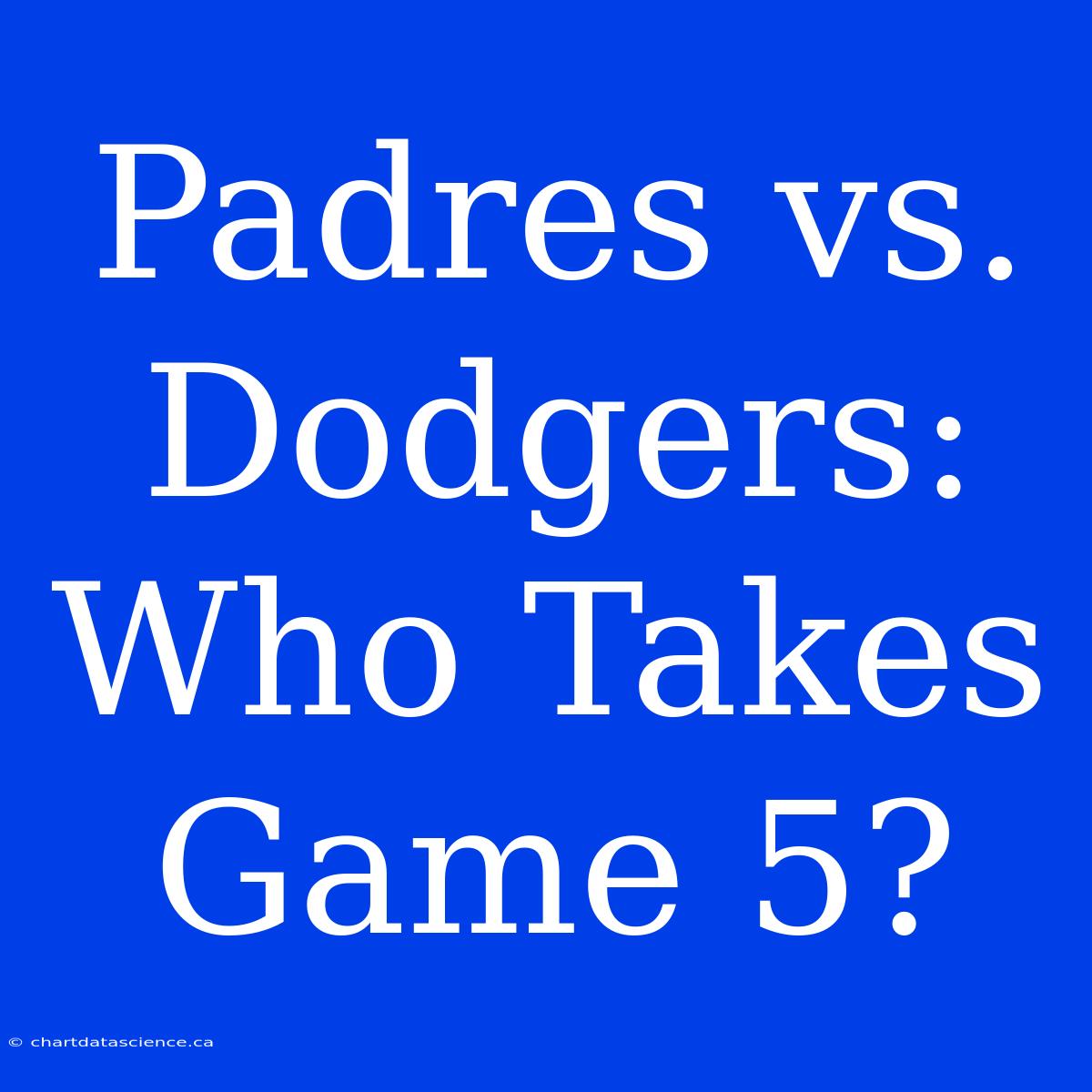 Padres Vs. Dodgers: Who Takes Game 5?