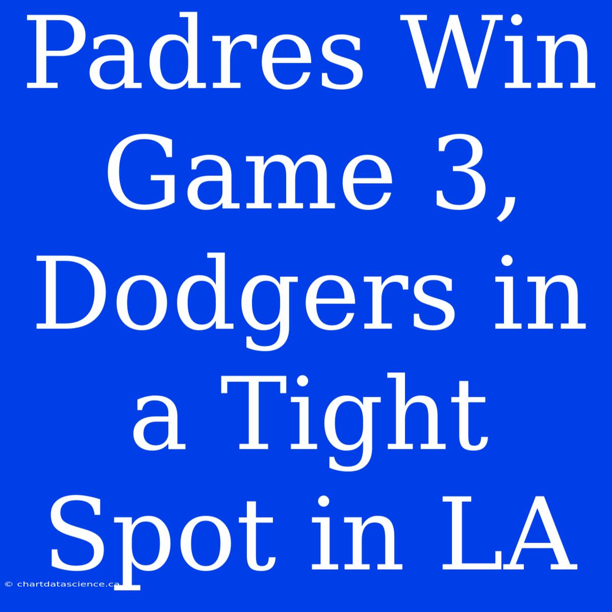 Padres Win Game 3, Dodgers In A Tight Spot In LA