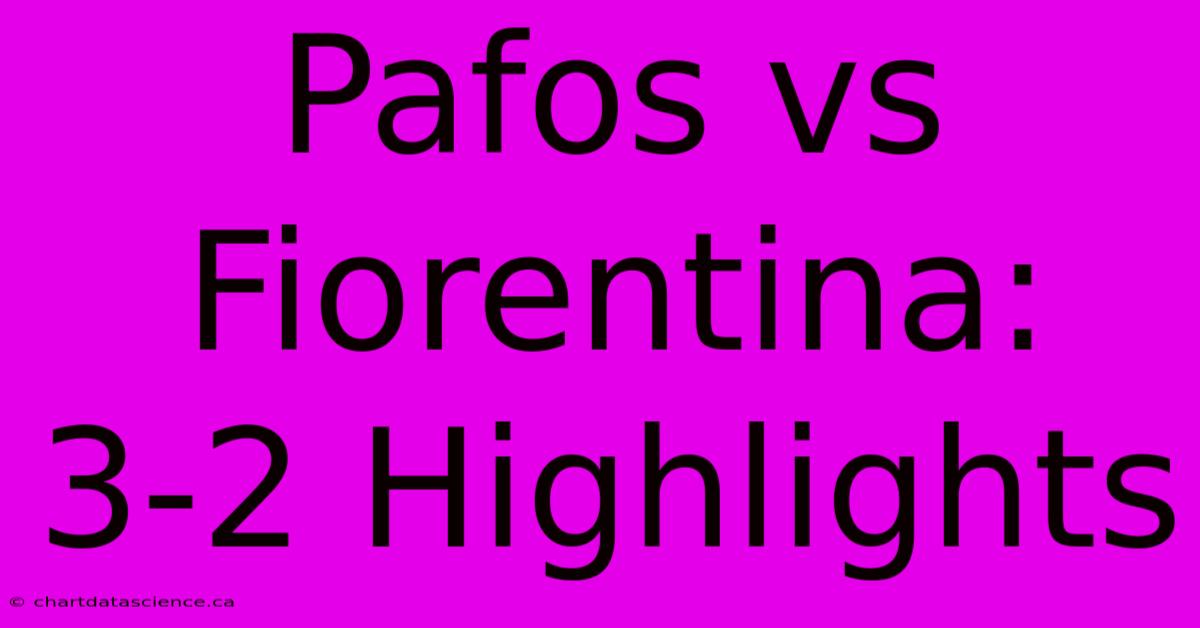 Pafos Vs Fiorentina: 3-2 Highlights