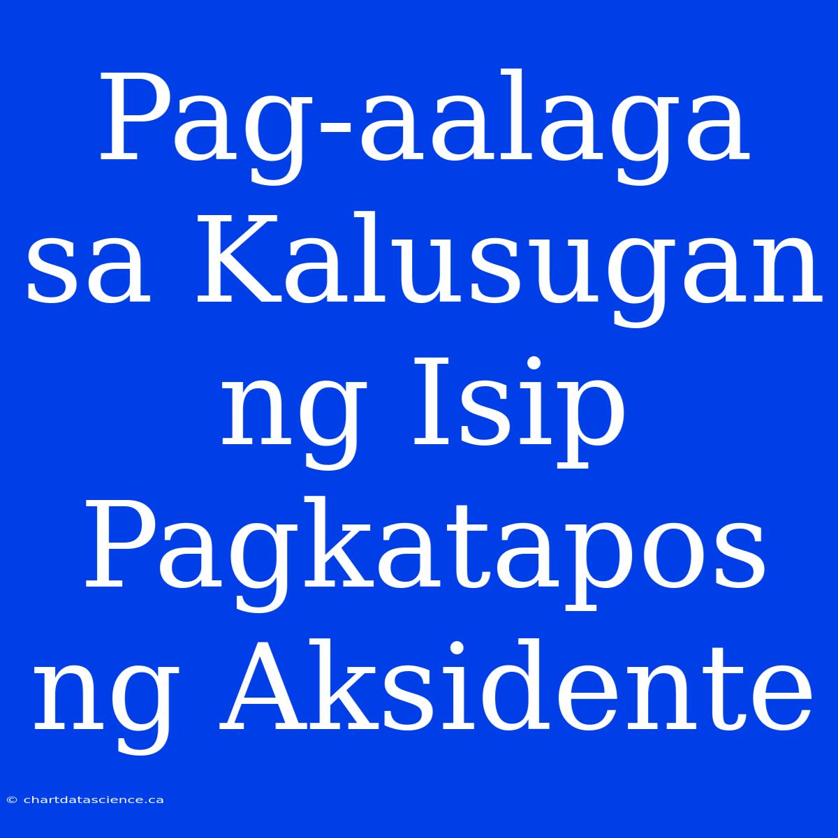 Pag-aalaga Sa Kalusugan Ng Isip Pagkatapos Ng Aksidente