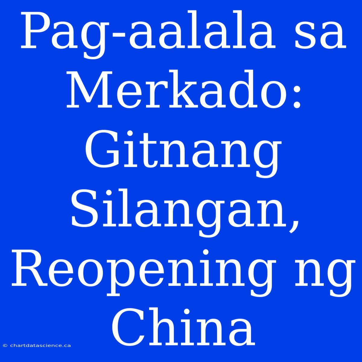 Pag-aalala Sa Merkado: Gitnang Silangan, Reopening Ng China