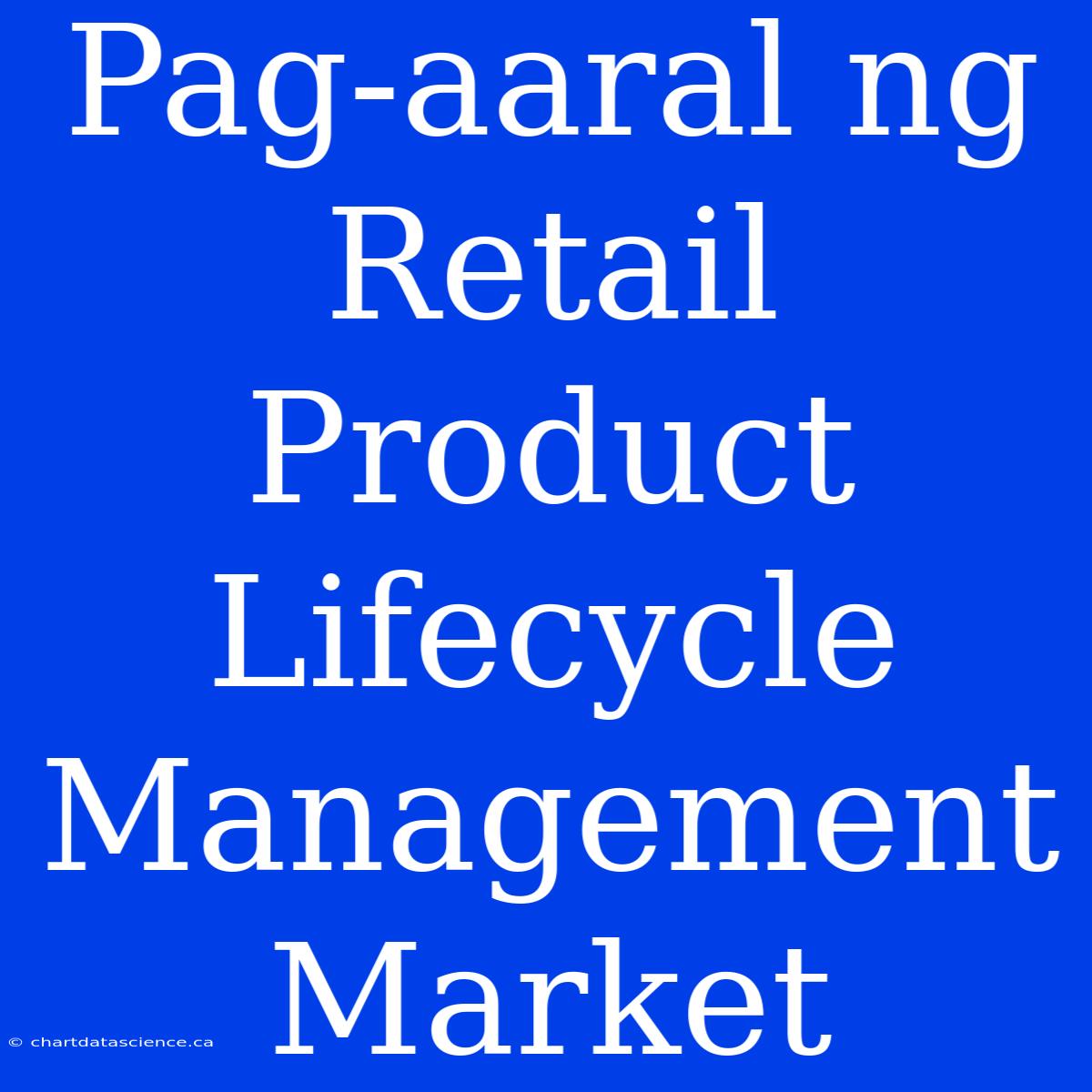 Pag-aaral Ng Retail Product Lifecycle Management Market