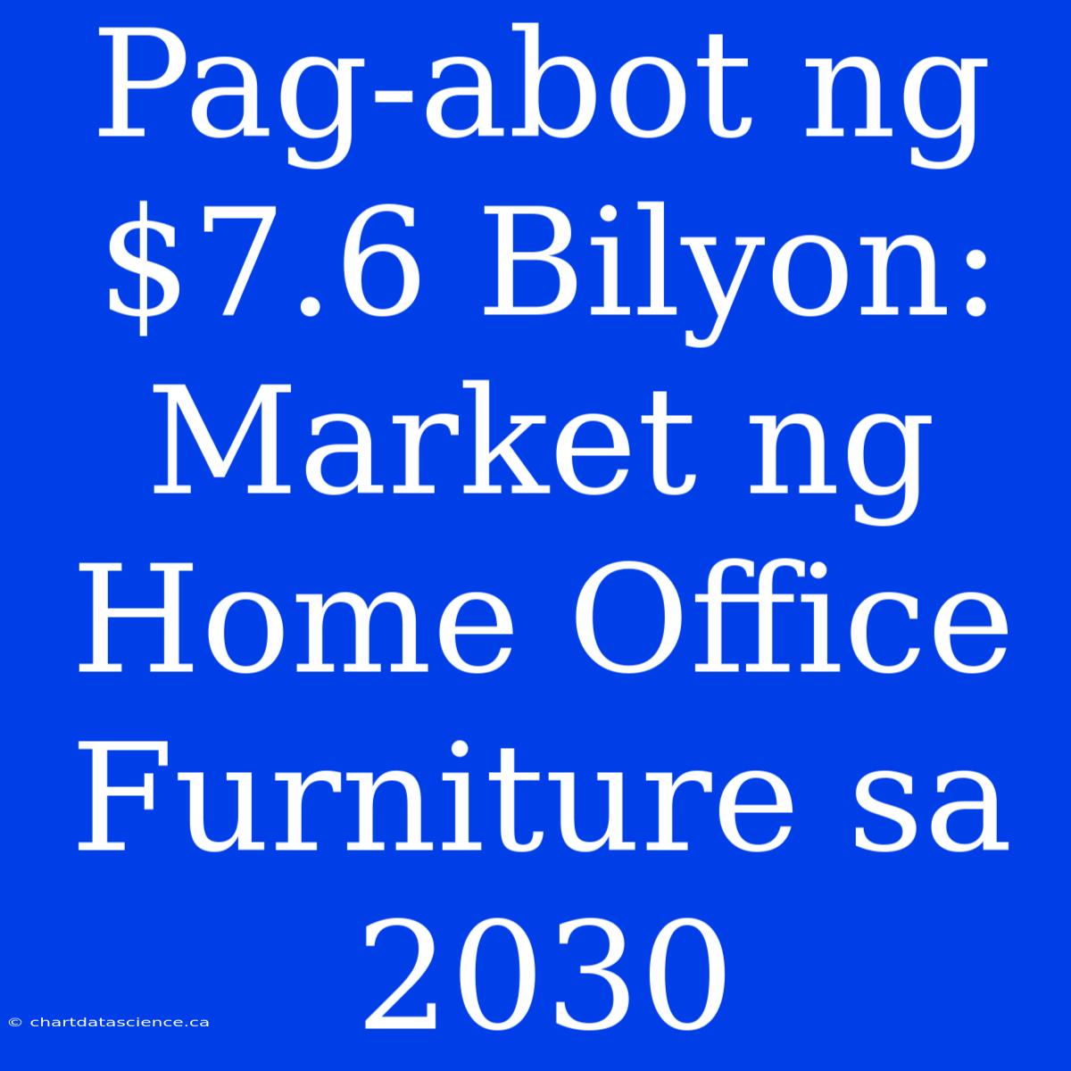 Pag-abot Ng $7.6 Bilyon: Market Ng Home Office Furniture Sa 2030