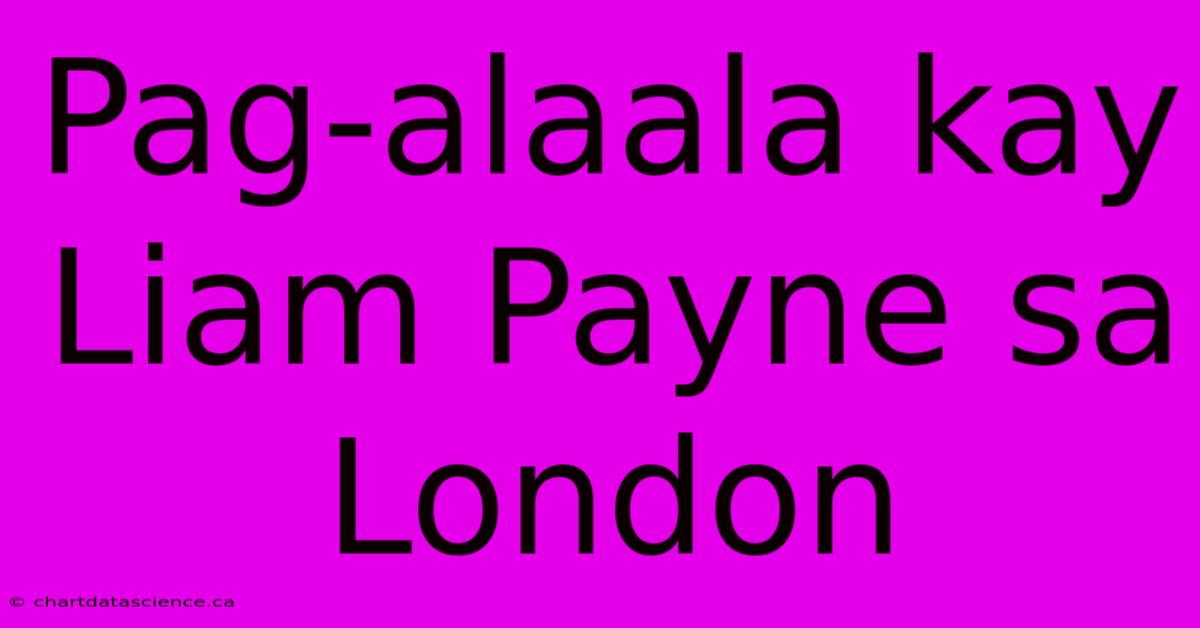 Pag-alaala Kay Liam Payne Sa London