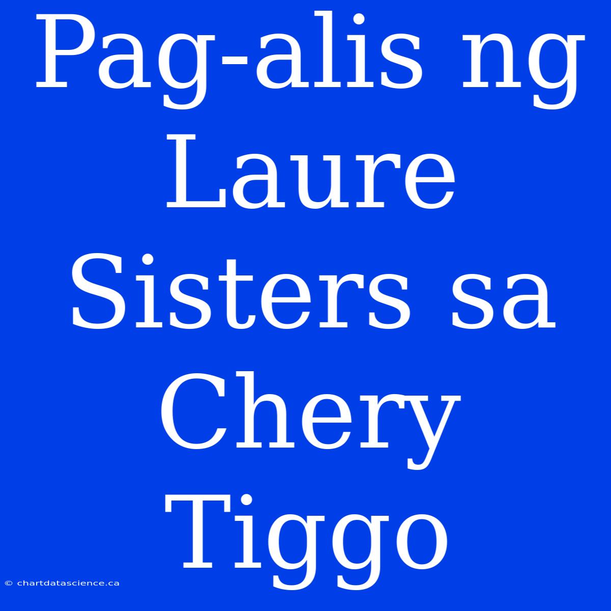 Pag-alis Ng Laure Sisters Sa Chery Tiggo