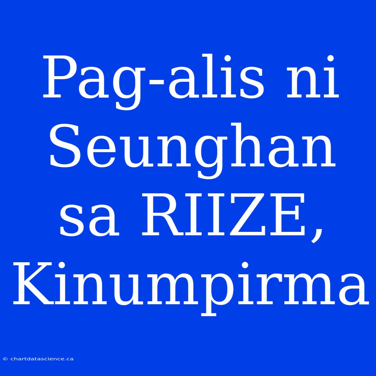 Pag-alis Ni Seunghan Sa RIIZE, Kinumpirma