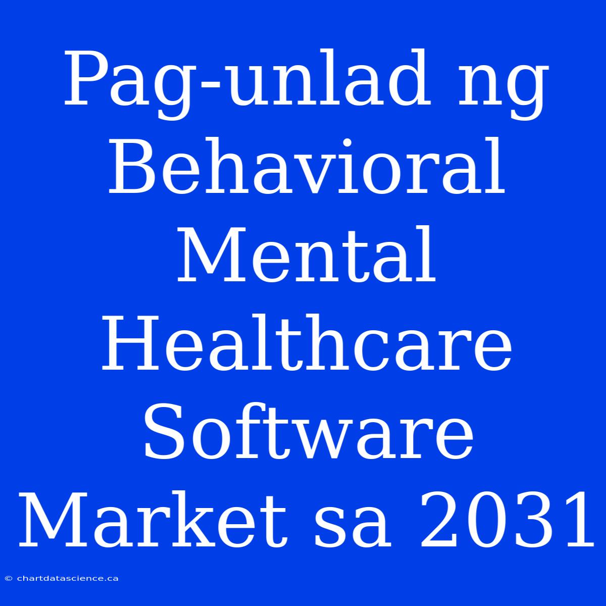 Pag-unlad Ng Behavioral Mental Healthcare Software Market Sa 2031