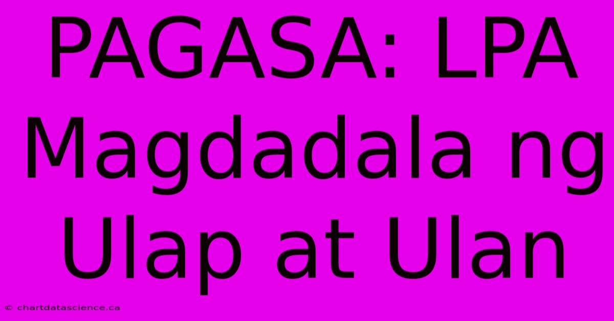 PAGASA: LPA Magdadala Ng Ulap At Ulan