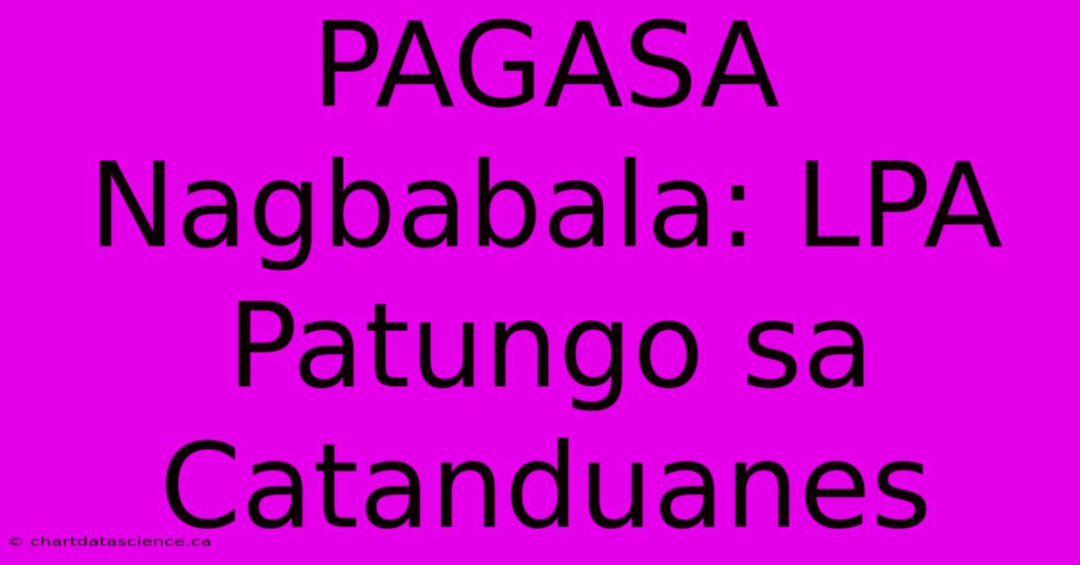 PAGASA Nagbabala: LPA Patungo Sa Catanduanes