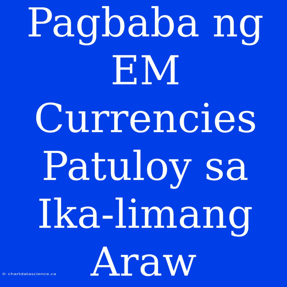 Pagbaba Ng EM Currencies Patuloy Sa Ika-limang Araw