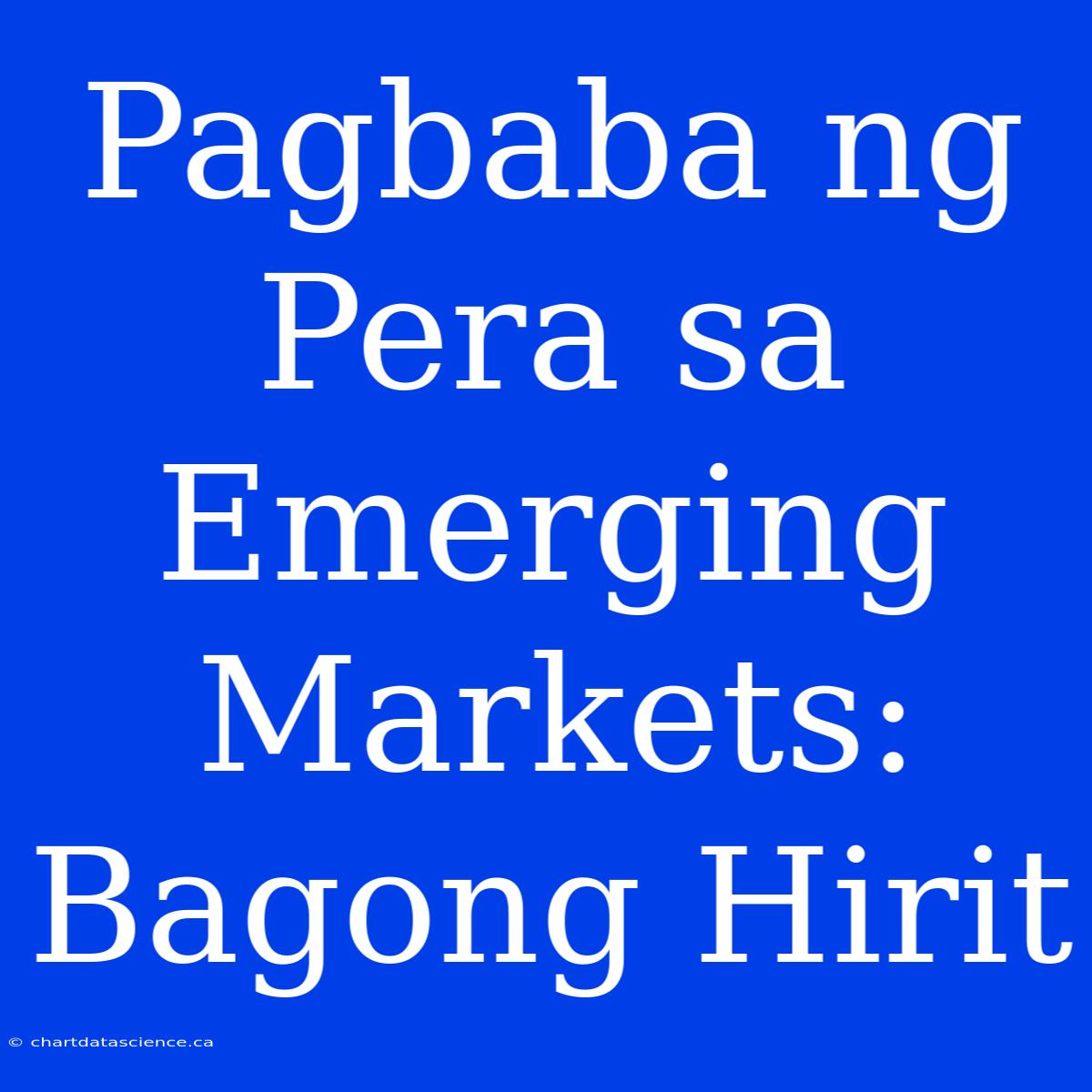 Pagbaba Ng Pera Sa Emerging Markets: Bagong Hirit