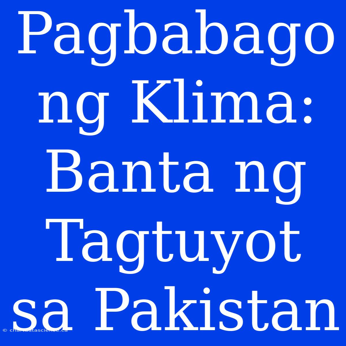 Pagbabago Ng Klima: Banta Ng Tagtuyot Sa Pakistan