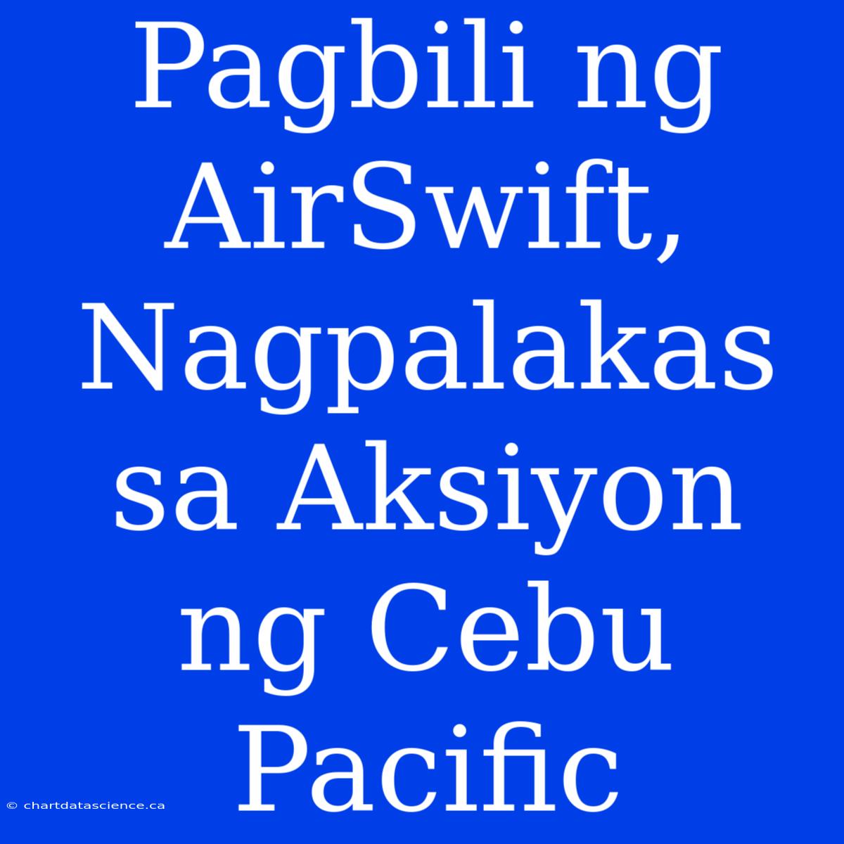 Pagbili Ng AirSwift, Nagpalakas Sa Aksiyon Ng Cebu Pacific