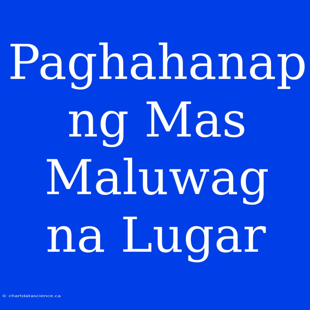 Paghahanap Ng Mas Maluwag Na Lugar