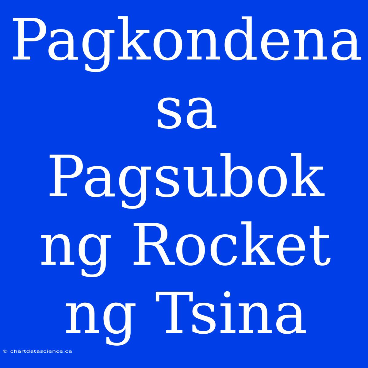 Pagkondena Sa Pagsubok Ng Rocket Ng Tsina