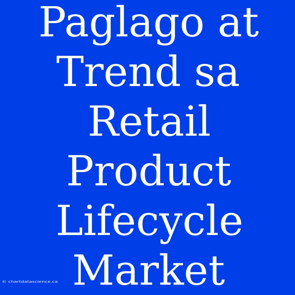 Paglago At Trend Sa Retail Product Lifecycle Market